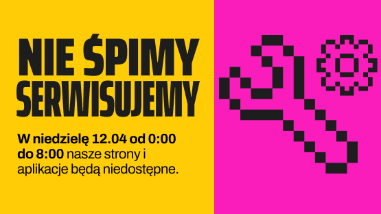 Nie śpimy, serwisujemy. W niedzielę, 12 kwietnia, od północy do 8 rano, nasze strony i aplikacje będą niedostępne.