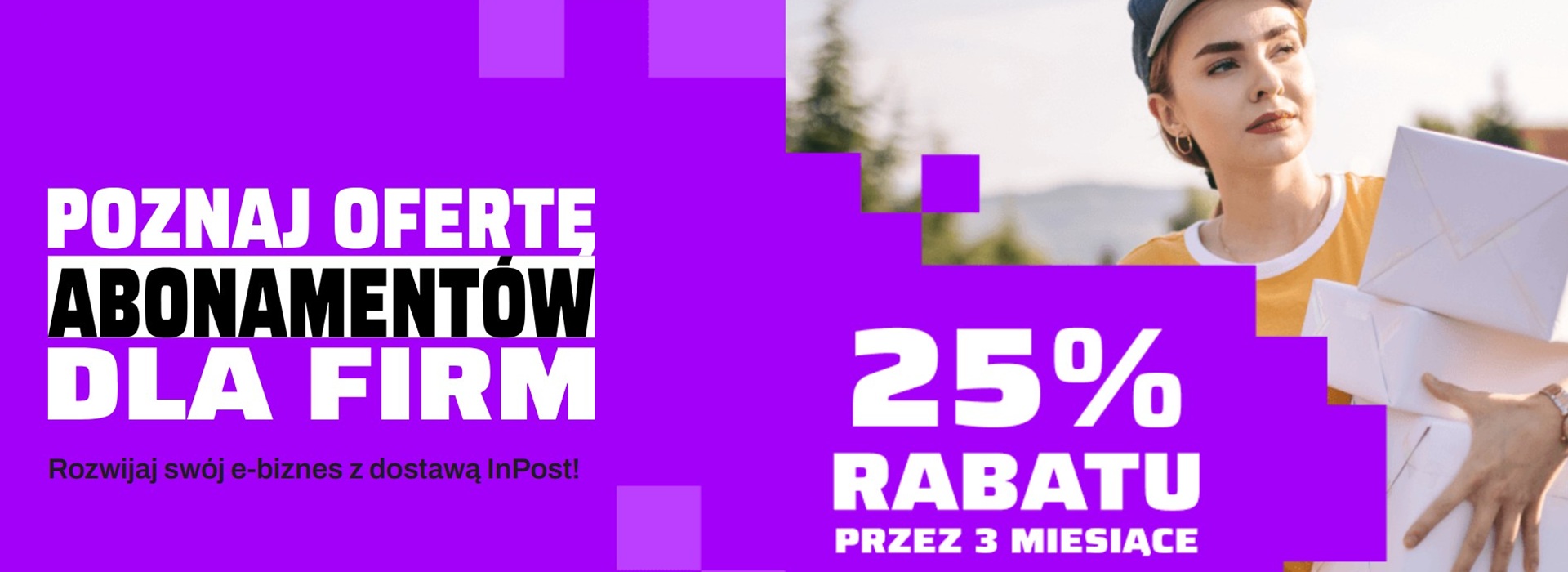Poznaj ofertę abonamentów dla firm – 25 % rabatu przez 3 miesiące. Rozwijaj swój e-biznes z dostawą InPost.