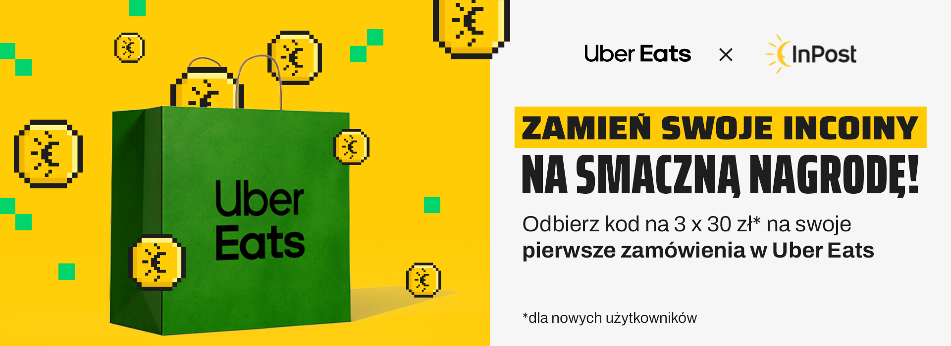 Zamień swoje InCoiny na smaczną nagrodę! Odbierz kod na 3 x 30 zł na swoje pierwsze zamówienie w Uber Eats. Oferta dla nowych użytkowników.