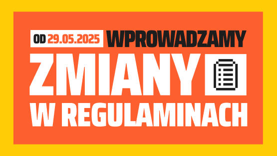 Informacja o zmianach w regulaminach, obowiązujących od 29 maja 2025 roku. Duży, wyraźny napis 'WPROWADZAMY ZMIANY W REGULAMINACH' na tle pomarańczowym.