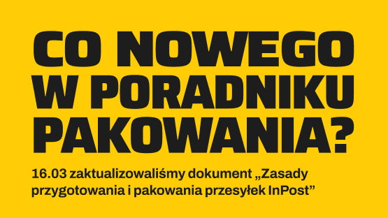 Co nowego w Poradniku Pakowania? 16 marca zaktualizowaliśmy dokument "Zasady przygotowania i pakowania przesyłek InPost"