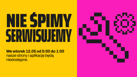 Nie śpimy, serwisujemy. We wtorek, 12 maja, od północy do pierwszej w nocy, nasze strony i aplikacje będą niedostępne.